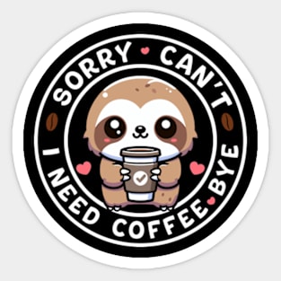 Sorry, Can't I Need Coffee Bye Kawaii Sloth Sticker